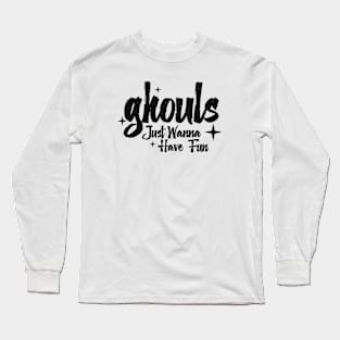 Ghouls Just Wanna Have Fun Long Sleeve T-Shirt